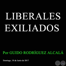 LIBERALES EXILIADOS - Por GUIDO RODRGUEZ ALCAL - Domingo, 18 de Junio de 2017